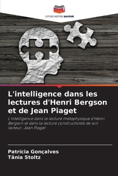 L'intelligence dans les lectures d'Henri Bergson et de Jean Piaget (French Edition)