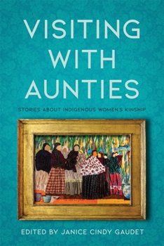 Paperback Visiting with Aunties: Stories about Indigenous Women's Kinship Book