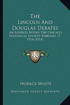 Paperback The Lincoln and Douglas Debates the Lincoln and Douglas Debates: An Address Before the Chicago Historical Society, February 1an Address Before the Chi Book