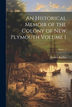 Paperback An Historical Memoir of the Colony of New Plymouth Volume 1; Series 1 Book