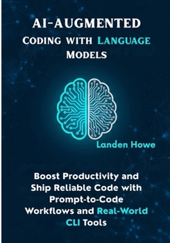 Paperback AI-Augmented Coding with Language Models: Boost Productivity and Ship Reliable Code with Prompt-to-Code Workflows and Real-World CLI Tools Book