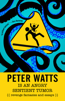 Paperback Peter Watts Is an Angry Sentient Tumor: Revenge Fantasies and Essays Book
