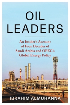 Oil Leaders: An Insider's Account of Four Decades of Saudi Arabia and Opec's Global Energy Policy - Book  of the Center on Global Energy Policy Series