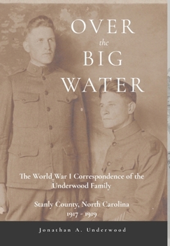 Hardcover Over the Big Water: The World War I Correspondence of the Underwood Family, Stanly County, North Carolina 1917-1919 Book