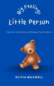 Big Feelings Little Person (Olivia Maxwell’s Gentle Parenting Guides)