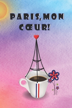 Paris, mon cœur!: Joli cahier de notes avec une couverture souple et colorée. Cadeau pour anniversaire et différentes occasions. 108 pages lignées. (French Edition)