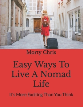 Paperback Easy Ways To Live A Nomad Life: It's More Exciting Than You Think Book