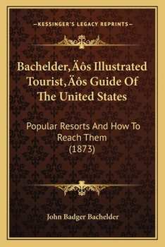 Paperback Bachelder's Illustrated Tourist's Guide Of The United States: Popular Resorts And How To Reach Them (1873) Book