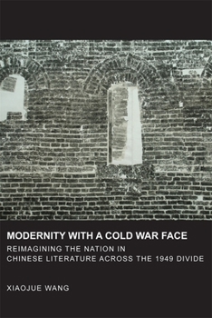 Hardcover Modernity with a Cold War Face: Reimagining the Nation in Chinese Literature Across the 1949 Divide Book