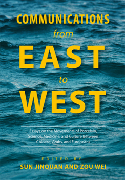 Communications from East to West: Essays on the Movements of Porcelain, Science, Medicine, and Culture Between Chinese, Arabs, and Europeans
