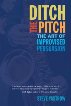 Hardcover Ditch the Pitch: The Art of Improvised Persuasion Book