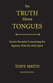 Paperback The Truth about Tongues: Secrets Revealed Concerning the Baptism with the Holy Spirit Book