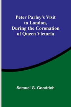 Paperback Peter Parley's Visit to London, During the Coronation of Queen Victoria Book