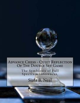 Advance Chess - Quiet Reflection Of The Double Set Game: The Symbiosis of Full Spectrum Inferences
