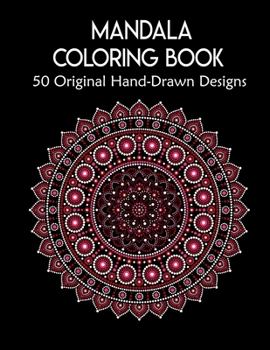 Mandala Coloring Book,50 Original Hand-Drawn Designs: For Art Therapy & Relaxation. Achieve Stress Relief and Mindfulness.Mandalas & Patterns Coloring Books.50 Pages 8.5"x 11" Cover.