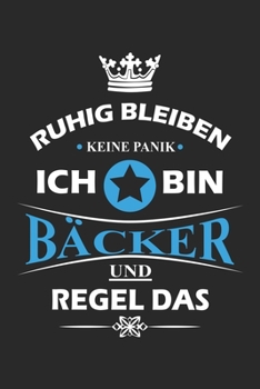 Ruhig bleiben Keine Panik Ich bin Bäcker und Regel das: Notizbuch liniert DIN A5 - 120 Seiten für Notizen, Zeichnungen, Formeln | Organizer Schreibheft Planer Tagebuch (German Edition)