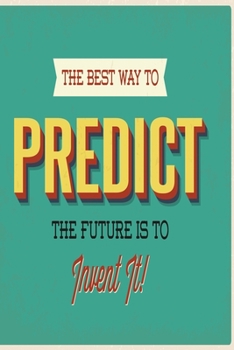 The best way to predict the future is to invent it!: Funny Dot Grid 6x9 Dotted Bullet Journal and Notebook