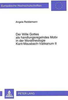 Der Wille Gottes ALS Handlungsregelndes Motiv in Der Moraltheologie Kant-Mausbach-Vatikanum II: Der Beitrag J. Mausbachs Fuer Ein Personales Verstaend