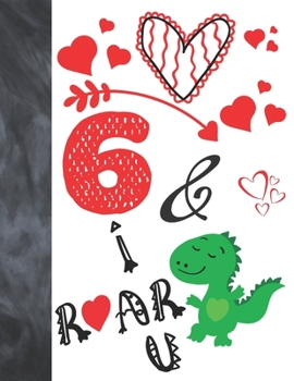 6 & I Roar You: Green T- Rex Dinosaur Valentines Day Gift For Boys And Girls Age 6 Years Old - A Writing Journal To Doodle And Write In - Blank Lined Journaling Diary For Kids