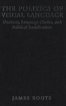 Hardcover The Politics of Visual Language: Deafness, Language Choice, and Political Socialization Book