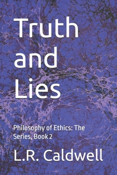 Truth and Lies: Philosophy of Ethics: The Series, Book 2 (Through the Lens of a Philosopher)