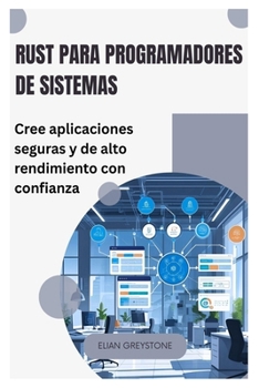Rust para programadores de sistemas: Cree aplicaciones seguras y de alto rendimiento con confianza (Spanish Edition)