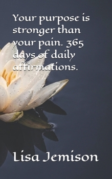 Your purpose is stronger than your pain. 365 days of daily affirmations.