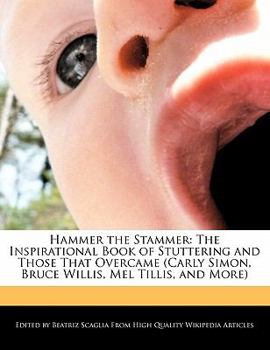 Paperback Hammer the Stammer: The Inspirational Book of Stuttering and Those That Overcame (Carly Simon, Bruce Willis, Mel Tillis, and More) Book