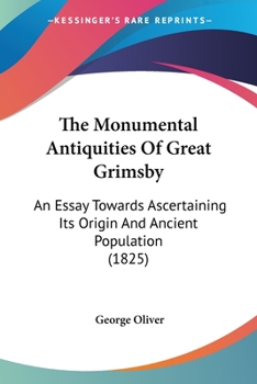 Paperback The Monumental Antiquities Of Great Grimsby: An Essay Towards Ascertaining Its Origin And Ancient Population (1825) Book