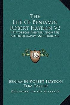 The Life Of Benjamin Robert Haydon V2: Historical Painter, From His Autobiography And Journals