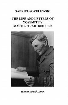 Paperback Gabriel Sovulewski: The Life and Letters of Yosemite's Master Trail Builder Book