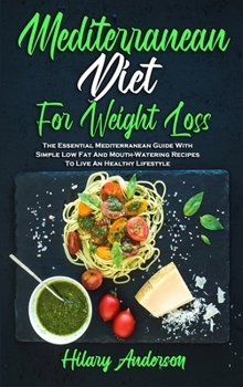 Hardcover Mediterranean Diet For Weight Loss: The Essential Mediterranean Guide With Simple Low Fat And Mouth-Watering Recipes To Live An Healthy Lifestyle Book