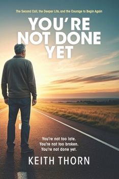 You're Not Done Yet: The Second Call, the Deeper Life, and the Courage to Begin Again