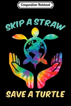 Composition Notebook: Skip The Plastic Straw to Save a Turtle Turtles Ocean Hippie  Journal/Notebook Blank Lined Ruled 6x9 100 Pages