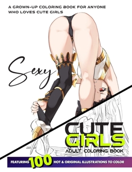 CUTE GIRLS ADULT COLORING BOOK: Coloring Book of Sexy Women and Hot Girls for Men, Beautiful Fun Sexy Female illustration, Cartoons and Relaxing Manga, Princesses and Breathtaking Fantasy Girls