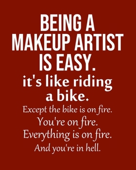 Paperback Being a Makeup artist is Easy. It's like riding a bike. Except the bike is on fire. You're on fire. Everything is on fire. And you're in hell.: Calend Book
