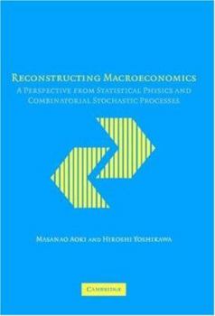 Hardcover Reconstructing Macroeconomics: A Perspective from Statistical Physics and Combinatorial Stochastic Processes Book