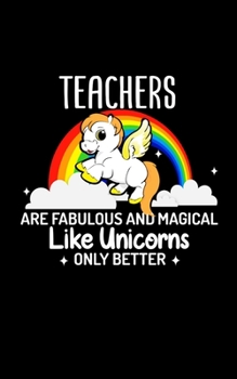 Teachers Are Fabulous and Magical Like Unicorns Only Better : 5 X 8 2020 Weekly Planner Jan 1, 2020 to Dec 31, 2020 Weekly and Monthly View Calendar Planner, Organizer and Diary, Schedule Organizer, A