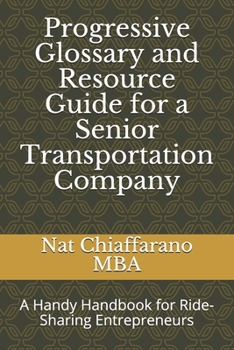 Paperback Progressive Glossary and Resource Guide for a Senior Transportation Company: A Handy Handbook for Ride-Sharing Entrepreneurs Book