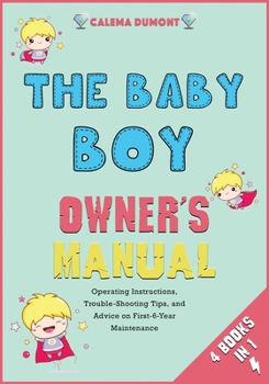The Baby Boy Owner's Manual [4 in 1]: Operating Instructions, Trouble-Shooting Tips, and Advice on First-6-Year Maintenance