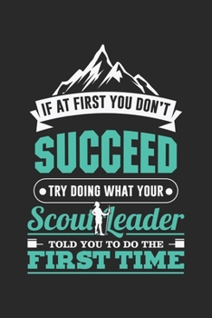 If At First You Don't Succeed Try Doing What Your Scout Leader Told You To Do The First Time: Camping Gift Camper Hiking Scout Leader Dot Grid ... | Organizer writing book planner diary