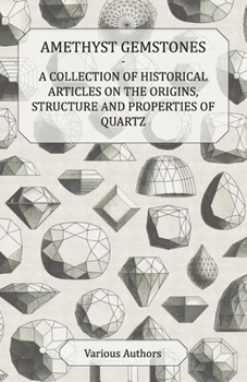 Paperback Amethyst Gemstones - A Collection of Historical Articles on the Origins, Structure and Properties of Quartz Book