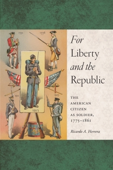 For Liberty and the Republic: The American Citizen as Soldier, 1775-1861 - Book  of the Warfare and Culture