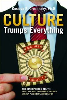 Hardcover Culture Trumps Everything: The Unexpected Truth About The Ways Environment Changes Biology, Psychology, And Behavior Book