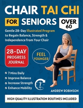 CHAIR TAI CHI FOR SENIORS OVER 60: Gentle 28-Day Illustrated Program to Regain Balance, Strength & Independence From Your Chair (easy tai chi for seniors with illustrations)