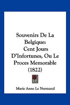 Paperback Souvenirs De La Belgique: Cent Jours D'Infortunes, Ou Le Proces Memorable (1822) [French] Book