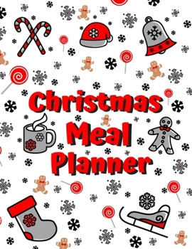 Christmas Meal Planner: Track And Plan Your Meals Weekly, 55 Week Christmas Food Planner, Log, Diary, Journal, Calendar, Meal Prep And Planning Christmas Grocery List (112 Pages, Size 8.5 x 11)