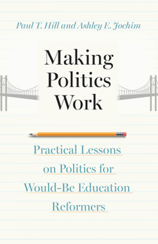 Paperback Making Politics Work: Practical Lessons on Politics for Would-Be Education Reformers Book