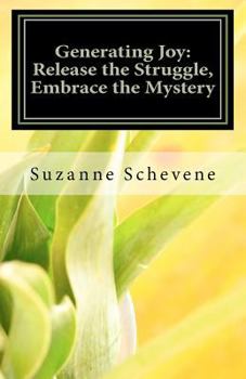 Paperback Generating Joy: Release the Struggle, Embrace the Mystery: Holistic Tools for Living Your Most Empowered Life Book