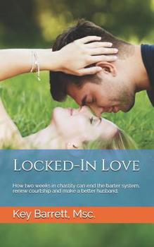 Paperback Locked-In Love: How two weeks in chastity can end the barter system, renew courtship and make a better husband. Book